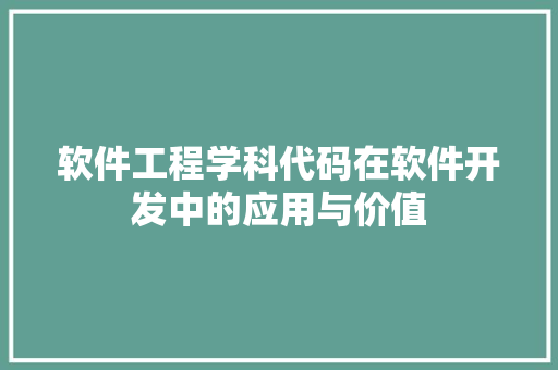软件工程学科代码在软件开发中的应用与价值