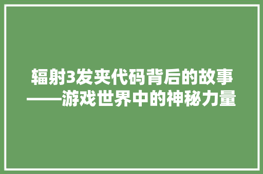 辐射3发夹代码背后的故事——游戏世界中的神秘力量 番茄病虫害防治