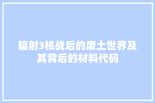 辐射3核战后的废土世界及其背后的材料代码