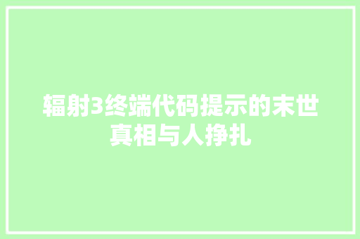 辐射3终端代码提示的末世真相与人挣扎