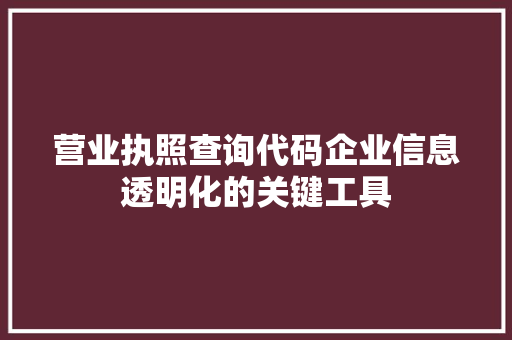 营业执照查询代码企业信息透明化的关键工具 种植技巧