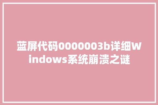 蓝屏代码0000003b详细Windows系统崩溃之谜 番茄种植技巧