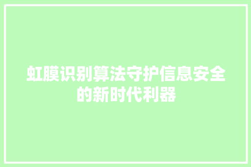虹膜识别算法守护信息安全的新时代利器