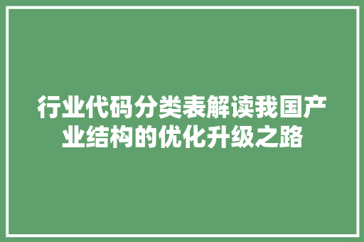 行业代码分类表解读我国产业结构的优化升级之路