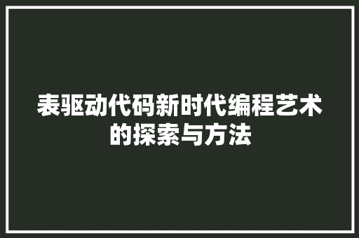 表驱动代码新时代编程艺术的探索与方法