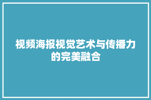 视频海报视觉艺术与传播力的完美融合