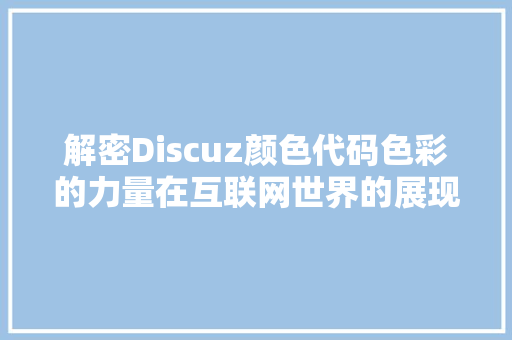 解密Discuz颜色代码色彩的力量在互联网世界的展现