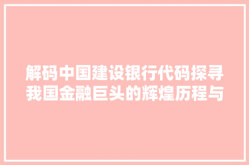 解码中国建设银行代码探寻我国金融巨头的辉煌历程与未来展望