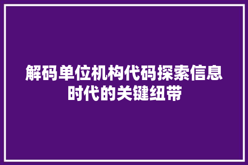 解码单位机构代码探索信息时代的关键纽带