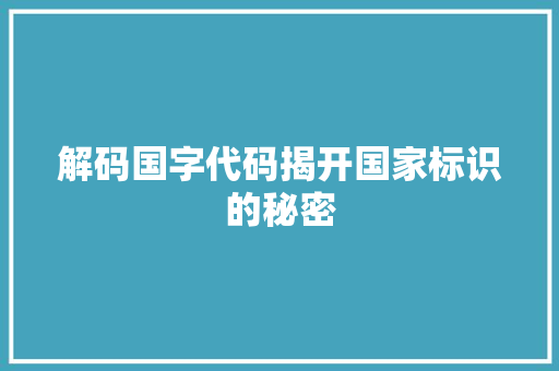解码国字代码揭开国家标识的秘密