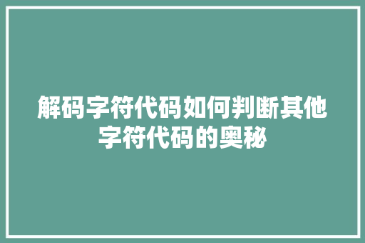 解码字符代码如何判断其他字符代码的奥秘