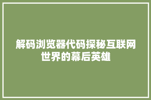 解码浏览器代码探秘互联网世界的幕后英雄 种植技巧
