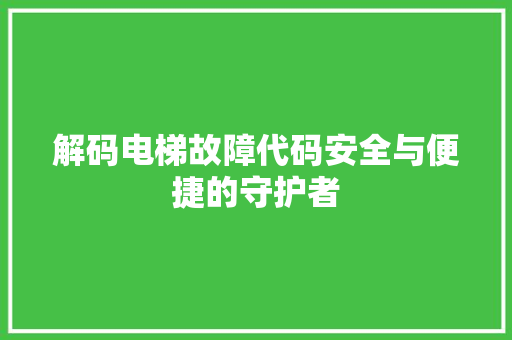 解码电梯故障代码安全与便捷的守护者