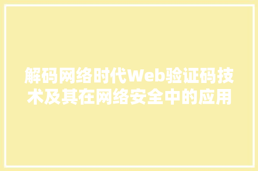 解码网络时代Web验证码技术及其在网络安全中的应用