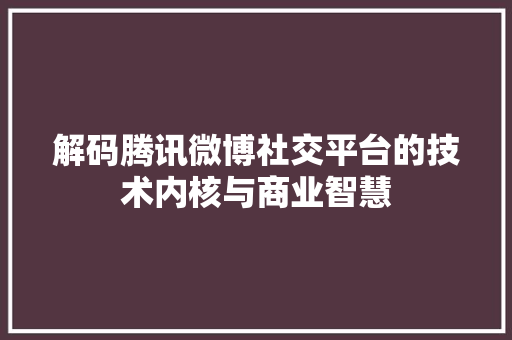 解码腾讯微博社交平台的技术内核与商业智慧 土壤施肥 解码腾讯微博社交平台的技术内核与商业智慧 土壤施肥