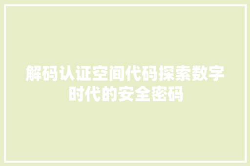 解码认证空间代码探索数字时代的安全密码
