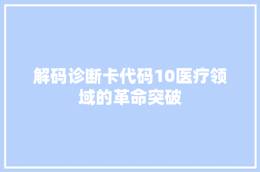 解码诊断卡代码10医疗领域的革命突破