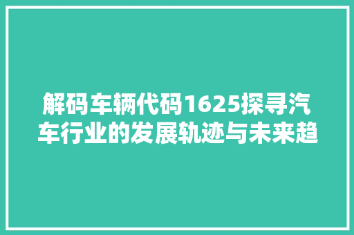 解码车辆代码1625探寻汽车行业的发展轨迹与未来趋势 植物种类