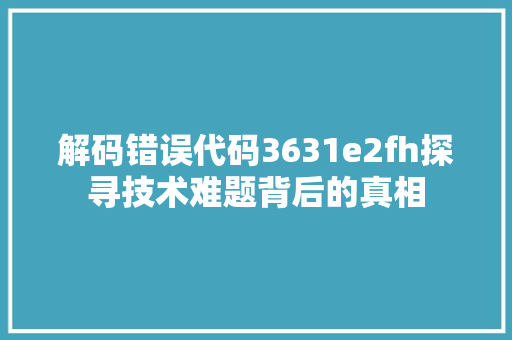 解码错误代码3631e2fh探寻技术难题背后的真相 番茄病虫害防治