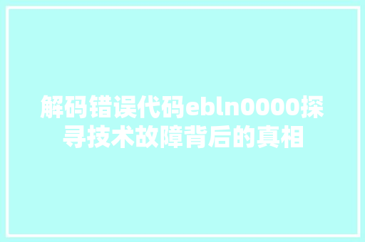 解码错误代码ebln0000探寻技术故障背后的真相 农业常识