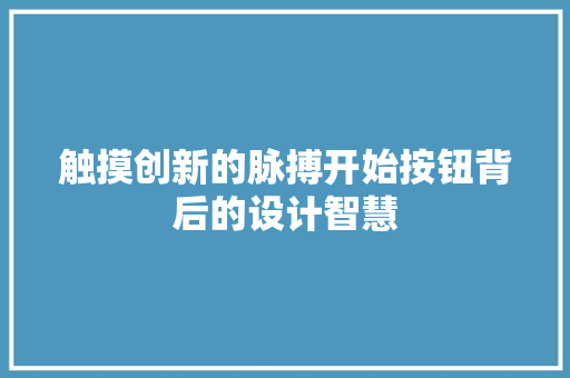 触摸创新的脉搏开始按钮背后的设计智慧