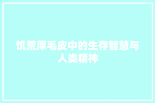 饥荒厚毛皮中的生存智慧与人类精神 植物种类
