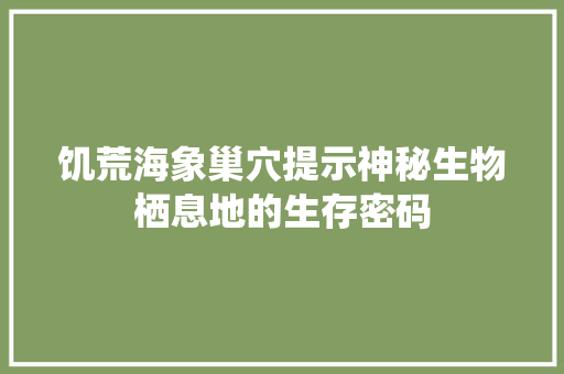 饥荒海象巢穴提示神秘生物栖息地的生存密码 番茄病虫害防治