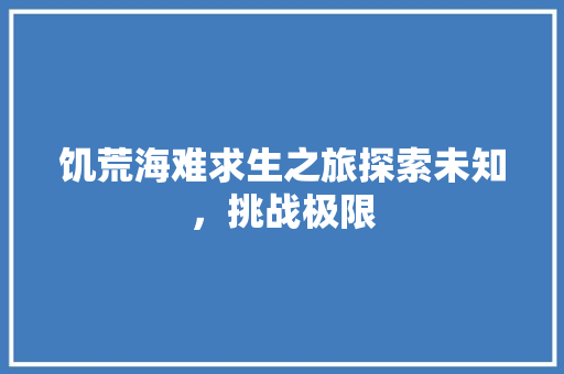 饥荒海难求生之旅探索未知，挑战极限