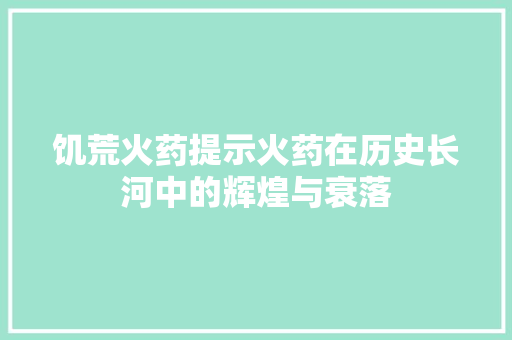 饥荒火药提示火药在历史长河中的辉煌与衰落
