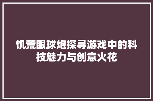饥荒眼球炮探寻游戏中的科技魅力与创意火花 番茄病虫害防治