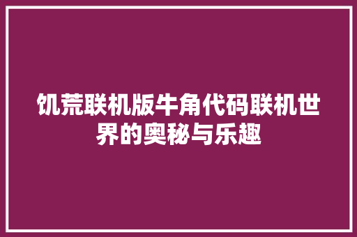 饥荒联机版牛角代码联机世界的奥秘与乐趣 花朵知识