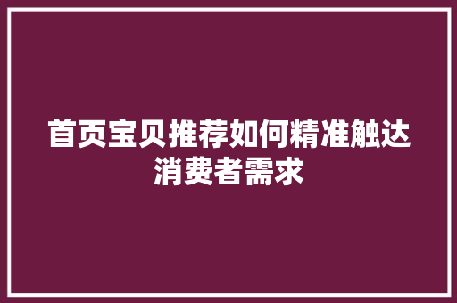 首页宝贝推荐如何精准触达消费者需求
