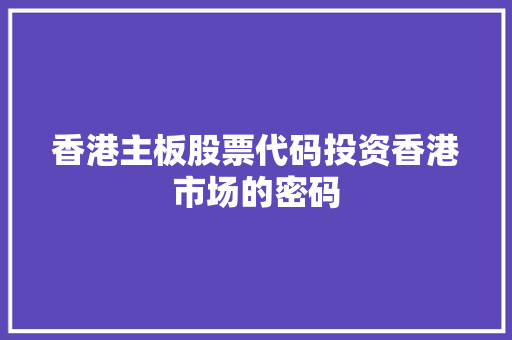 香港主板股票代码投资香港市场的密码