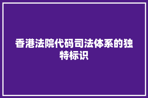 香港法院代码司法体系的独特标识