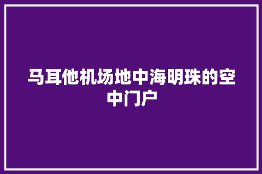 马耳他机场地中海明珠的空中门户 种植技巧