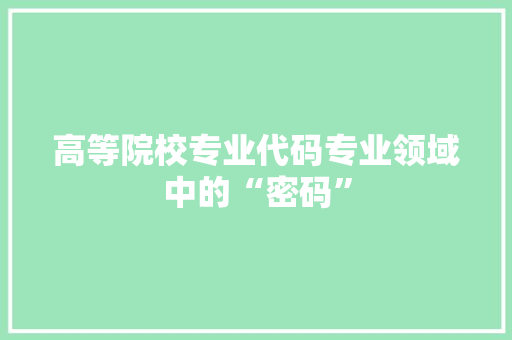 高等院校专业代码专业领域中的“密码” 番茄种植技巧