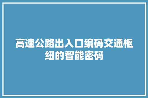 高速公路出入口编码交通枢纽的智能密码 植物种类