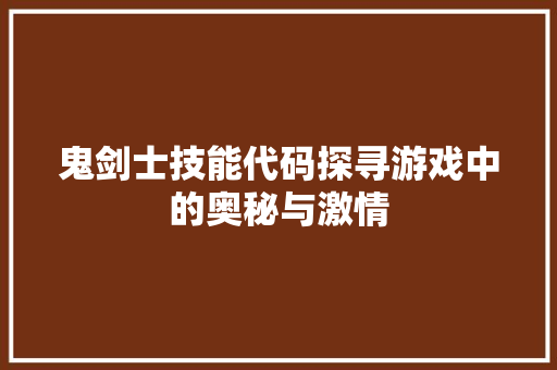 鬼剑士技能代码探寻游戏中的奥秘与激情