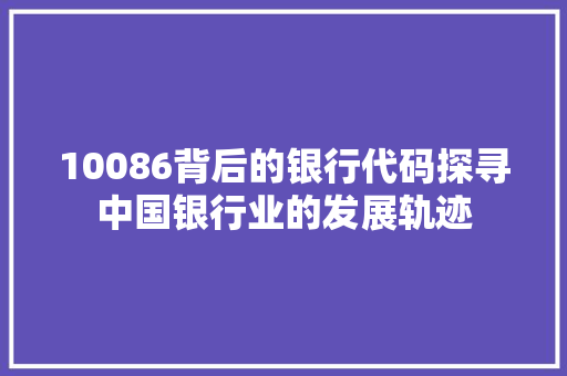 10086背后的银行代码探寻中国银行业的发展轨迹 番茄种植技巧