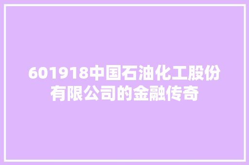 601918中国石油化工股份有限公司的金融传奇