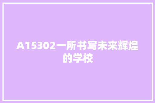 A15302一所书写未来辉煌的学校