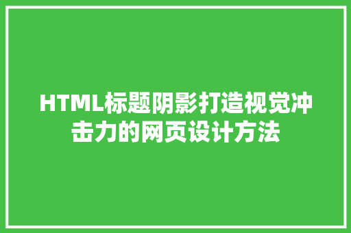 HTML标题阴影打造视觉冲击力的网页设计方法 花朵知识