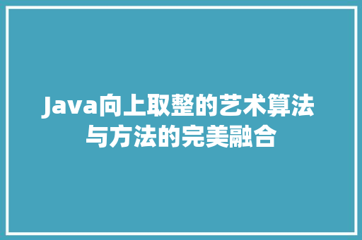 Java向上取整的艺术算法与方法的完美融合 种植技巧
