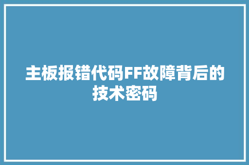 主板报错代码FF故障背后的技术密码