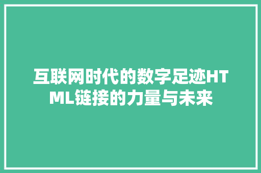 互联网时代的数字足迹HTML链接的力量与未来