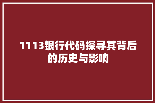 1113银行代码探寻其背后的历史与影响