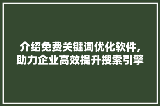 介绍免费关键词优化软件,助力企业高效提升搜索引擎排名 植物种类