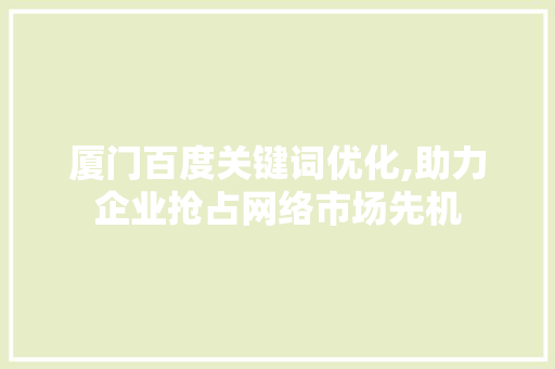 厦门百度关键词优化,助力企业抢占网络市场先机 土壤施肥