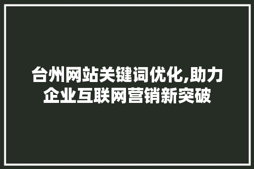 台州网站关键词优化,助力企业互联网营销新突破 植物种类