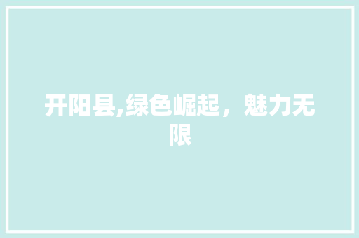 开阳县,绿色崛起，魅力无限 种植技巧